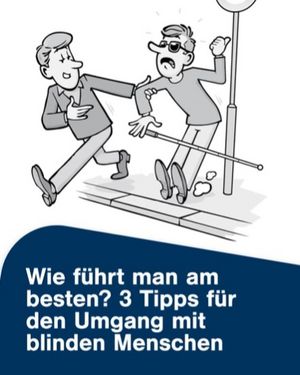 Das Startbild des Posts zeigt im oberen Bereich eine Zeichnung in schwarz-weiß. Es zeigt einen blinden Mann mit dunkler Brille und Taststock, der an einer Straßenkante steht. Links von ihm geht ein anderer junger Mann vorbei, der den Blinden am Oberarm gefasst hat und ihn freundlich lächelnd über die Straße ziehen will. Der blinde Mann stemmt sich dagegen, hat vor Schreck seinen Taststock fallen lassen und versucht unglücklich darauf aufmerksam zu machen, dass er gar nicht über die Straße will. Der untere Teil ist dunkelblau abgesetzt. Darauf steht in weißer Schrift: „Wie führt man am besten? 3 Tipps für den Umgang mit blinden Menschen“.